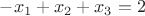 $-x_1 + x_2 + x_3 = 2$