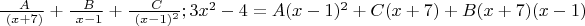 $\frac {\ A} {\ (x+7)} + \frac {\ B} {\ x-1} + \frac {\ C} {\ (x-1)^2}; 3x^2 - 4 = A(x-1)^2 + C(x+7) + B(x+7) (x-1) $
