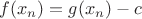 $f(x_n) = g(x_n) - c$