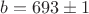 $ b = 693 \pm 1 $
