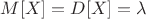 $M[X]=D[X]=\lambda$