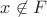 $x\not\in F$