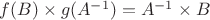$f(B) \times g(A^{-1})=A^{-1} \times B$