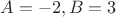$A=-2, B=3$