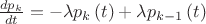 $\frac{{d{p_k}}}{{dt}} =  - \lambda {p_k}\left( t \right) + \lambda {p_{k - 1}}\left( t \right)$