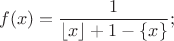 $$f(x)=\frac1{\lfloor x\rfloor+1-\{x\}};$$