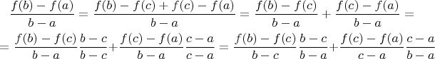 \begin{multline*}
\frac{f(b) - f(a)}{b - a} = \frac{f(b) - f(c) + f(c) - f(a)}{b - a} = \frac{f(b) - f(c)}{b - a} + \frac{f(c) - f(a)}{b - a}  = \\ = \frac{f(b) - f(c)}{b - a} \frac{b - c}{b - c} + \frac{f(c) - f(a)}{b - a} \frac{c-a}{c - a} = \frac{f(b) - f(c)}{b - c} \frac{b - c}{b - a} + \frac{f(c) - f(a)}{c - a} \frac{c - a}{b - a}
\end{multline}