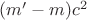 $(m'-m)c^2$ $(m'-m)c^2$