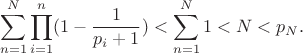 $$\sum_{n=1}^N\prod_{i=1}^n(1-\frac{1}{p_i+1})<\sum_{n=1}^N 1<N<p_N.$$