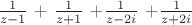 $\frac{1}{z-1}$ + $\frac{1}{z+1}$ +$\frac{1}{z-2i}$ +$\frac{1}{z+2i}$