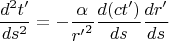 $$ \frac{d^2t^\prime}{ds^{2}}=-\frac{\alpha}{{r^\prime}^2}\frac{d(ct^\prime)}{ds}\frac{dr^\prime}{ds}$$
