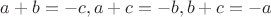 $a+b=-c, a+c=-b, b+c=-a$