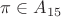 $\pi\in A_{15}$