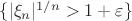 $\{|\xi_n|^{1/n}>1+\varepsilon\}$