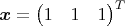 $\boldsymbol{x} = \begin{pmatrix}1&1&1\end{pmatrix}^T$