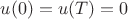 $u(0) = u(T) = 0$