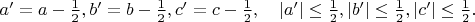 $a'=a-\frac{1}{2}, b'=b-\frac{1}{2}, c'=c-\frac{1}{2},\quad |a'|\leq \frac{1}{2}, |b'|\leq \frac{1}{2}, |c'|\leq \frac{1}{2}.$