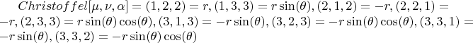 $Christoffel[\mu, \nu, \alpha] = (1, 2, 2) = r, (1, 3, 3) = r \sin(\theta) , (2, 1, 2) = -r, (2, 2, 1) = -r,   (2, 3, 3) = r  \sin(\theta) \cos(\theta), (3, 1, 3) = -r \sin(\theta) ,  (3, 2, 3) = -r  \sin(\theta) \cos(\theta),  (3, 3, 1) = -r \sin(\theta),  (3, 3, 2) = -r  \sin(\theta) \cos(\theta)$