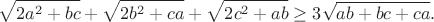 $$ \sqrt{2a^2+bc}+\sqrt{2b^2+ca}+\sqrt{2c^2+ab}\ge 3\sqrt{ab+bc+ca}.$$