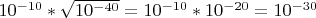 $10^{-10}*\sqrt{10^{-40}}=10^{-10}*10^{-20}=10^{-30}$
