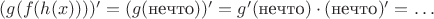$(g(f(h(x))))'=(g(\text{нечто}))'=g'(\text{нечто})\cdot (\text{нечто})'=\ldots{}$