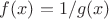 $f(x)=1/g(x)$