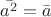 $\bar{a^2} = \bar{a}$