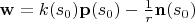 $\mathbf{w}=k(s_0)\mathbf{p}(s_0)-\frac 1 r \mathbf{n}(s_0)$$