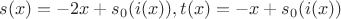 $s(x)=-2x+s_0(i(x)), t(x)=-x+s_0(i(x))$