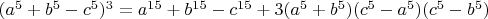 $(a^5+b^5-c^5)^3=a^{15}+b^{15}-c^{15}+3(a^5+b^5)(c^5-a^5)(c^5-b^5)$