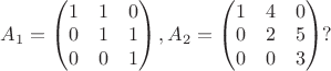 $A_1 = \begin{pmatrix}
1 & 1 & 0 \\
0 & 1 & 1 \\
0 & 0 & 1
\end{pmatrix}, A_2 = \begin{pmatrix}
1 & 4 & 0 \\
0 & 2 & 5 \\
0 & 0 & 3
\end{pmatrix}?$