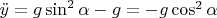 $\ddot{y}=g \sin^2 \alpha-g=-g \cos^2 \alpha$