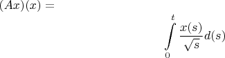 $(Ax)(x)=$ $$\int\limits_{0}^{t}\frac{x(s)}{\sqrt{s}}d(s)$$