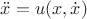 $\ddot x=u(x,\dot x)$
