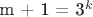 m + 1 = {3^k}