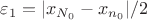 $\varepsilon_1=|x_{N_0}-x_{n_0}|/2$