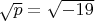 $\sqrt{p}=\sqrt{-19}$