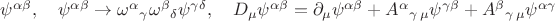 $\psi^{\alpha\beta},\quad\psi^{\alpha\beta}\to\omega^\alpha{}_\gamma\omega^\beta{}_\delta\psi^{\gamma\delta},\quad D_\mu\psi^{\alpha\beta}=\partial_\mu\psi^{\alpha\beta}+A^\alpha{}_{\gamma\,\mu}\psi^{\gamma\beta}+A^\beta{}_{\gamma\,\mu}\psi^{\alpha\gamma}$