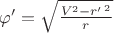$\[\varphi ' = \sqrt {\frac{{{V^2} - {{r'}_{^{}}}^2}}{r}} \]$
