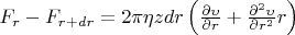 $F_r-F_{r+dr}=2 \pi \eta z dr\left( \frac{\partial \upsilon}{\partial r} +\frac{\partial ^2\upsilon}{\partial r^2}r\right)$