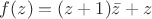 $f (z)=(z+1) \bar{z}+z$ $f (z)=(z+1) \bar{z}+z$