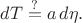 $dT\stackrel{?}{=}a\,d\eta.$