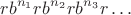 $$rb^{n_1}rb^{n_2}rb^{n_3}r\dots$$