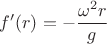 $$f'(r) = - \frac{\omega^2 r}{g}$$