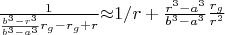 $\frac{1}{\frac{b^3-r^3}{b^3-a^3}r_g-r_g+r}{\approx}1/r+\frac{r^3-a^3}{b^3-a^3}\frac{r_g}{r^2}$