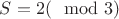 $S=2(\mod 3)$