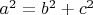 $a^2 = b^2 + c^2 $