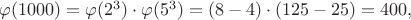 $\varphi(1000)=\varphi(2^3)\cdot \varphi(5^3)=(8-4)\cdot (125-25)=400,$