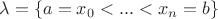 $\lambda =\{a=x_0<...<x_n=b\}$