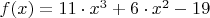 $f(x)=11\cdot x^3+6\cdot x^2-19$